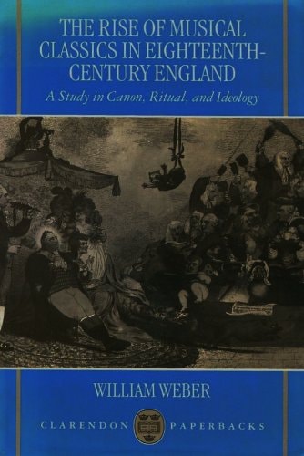 The Rise of Musical Classics in Eighteenth-Century England: A Study in Canon, Ritual, and Ideology
