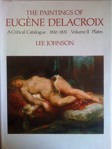 The Paintings of Eugène Delacroix: A Critical Catalogue, 1816-1831