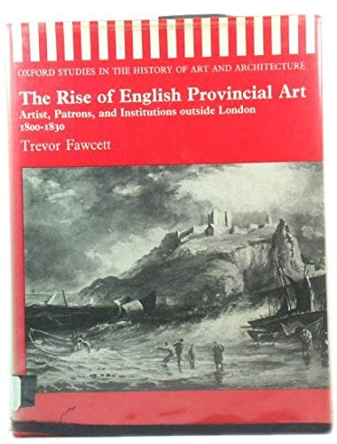 The Rise of English Provincial Art: Artists, Patrons, and Institutions Outside London, 1800-1830