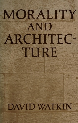 Morality and Architecture: The Development of a Theme in Architectural History and Theory from the Gothic Revival to the Modern Movement