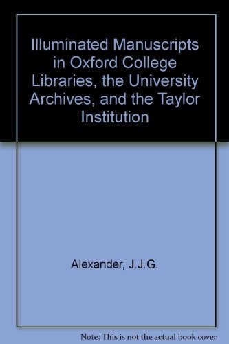 Illuminated Manuscripts in Oxford College Libraries, the University Archives, and the Taylor Institution