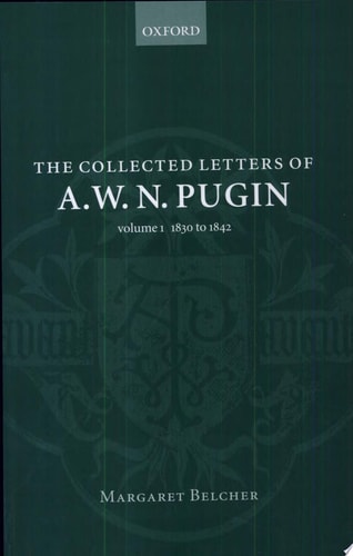 The Collected Letters of A. W. N. Pugin: Volume I: 1830-1842