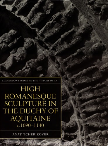 High Romanesque Sculpture in the Duchy of Aquitaine, c.1090-1140