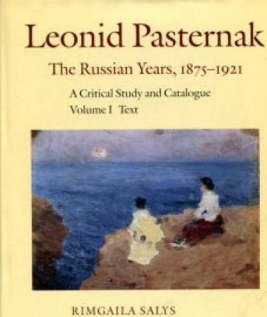 Leonid Pasternak: The Russian Years, 1875-1921: A Critical Study and Catalogue