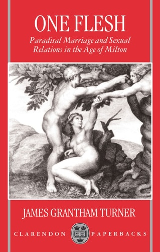 One Flesh: Paradisal Marriage and Sexual Relations in the Age of Milton