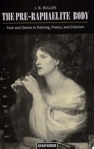 The Pre-Raphaelite Body: Fear and Desire in Painting, Poetry, and Criticism