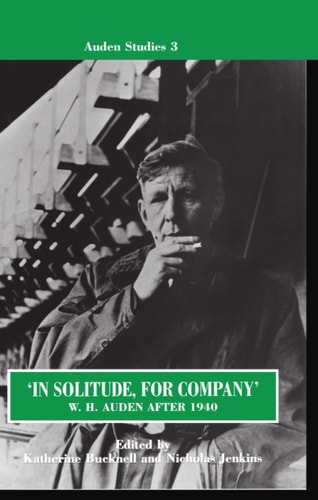In Solitude, for Company: W. H. Auden after 1940: Unpublished Prose and Recent Criticism