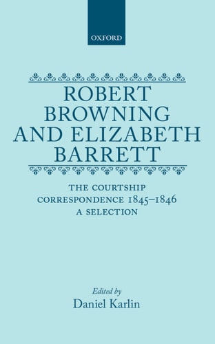 Robert Browning and Elizabeth Barrett: The Courtship Correspondence, 1845-1846. A Selection