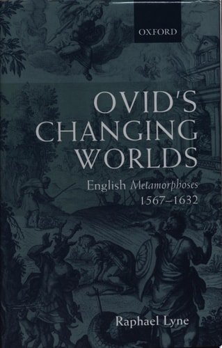 Ovid's Changing Worlds: English Metamorphoses 1567-1632