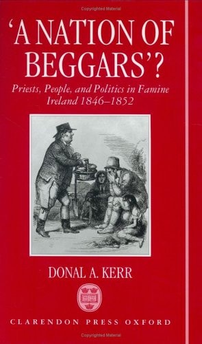 A Nation of Beggars? Priests, People, and Politics in Famine Ireland, 1846-1852