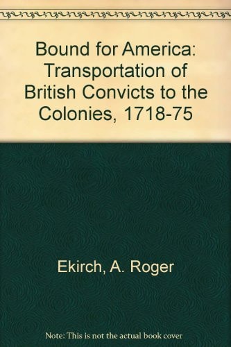 Bound for America: The Transportation of British Convicts to the Colonies