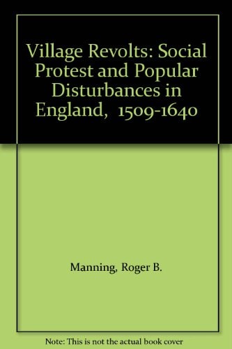 Village Revolts: Social Protest and Popular Disturbances in England, 1509-1640