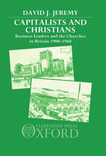Capitalists and Christians: Business Leaders and the Churches in Britain, 1900-1960