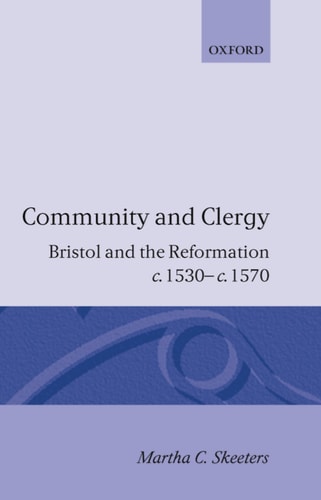 Community and Clergy: Bristol and the Reformation c. 1530–c. 1570