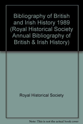 Royal Historical Society Annual Bibliography of British and Irish History: Publications of 1989