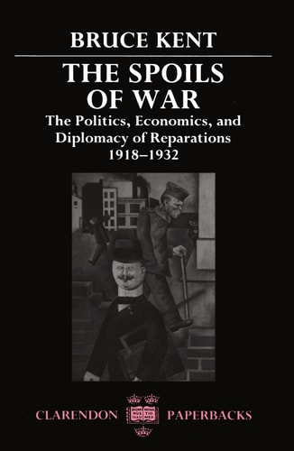 The Spoils of War: The Politics, Economics, and Diplomacy of Reparations 1918-1932
