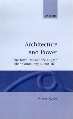 Architecture and Power: The Town Hall and the English Urban Community c. 1500-1640