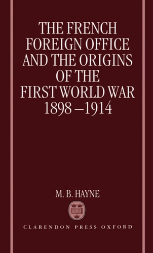 The French Foreign Office and the Origins of the First World War: 1898-1914
