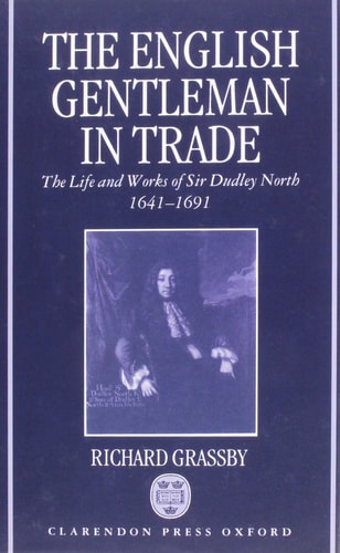 The English Gentleman in Trade: The Life and Works of Sir Dudley North, 1641-1691
