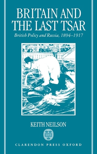 Britain and the Last Tsar: British Policy and Russia, 1894-1917