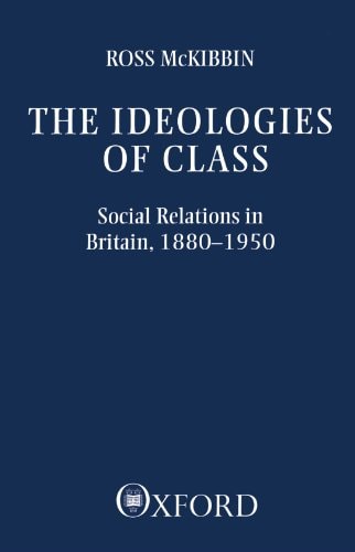 The Ideologies of Class: Social Relations in Britain 1880-1950