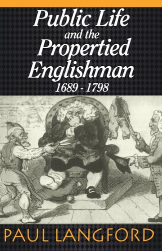 Public Life and the Propertied Englishman 1689-1798: The Ford Lectures Delivered in the University of Oxford 1990