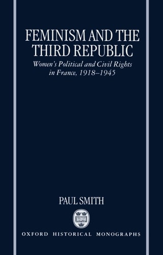 Feminism and the Third Republic: Women's Political and Civil Rights in France, 1918-1945