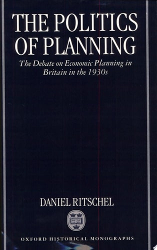 The Politics of Planning: The Debate on Economic Planning in Britain in the 1930s