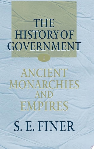 The History of Government from the Earliest Times: Volume I: Ancient Monarchies and Empires