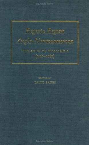 Regesta Regum Anglo-Normannorum: The Acta of William I 1066-1087