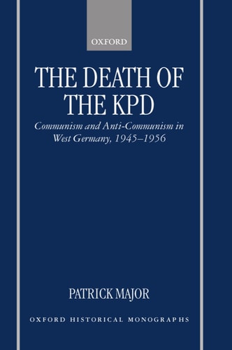 The Death of the KPD: Communism and Anti-Communism in West Germany, 1945-1956