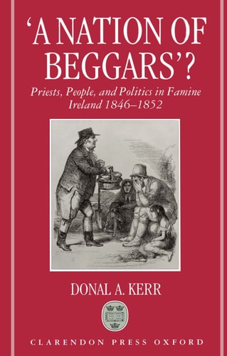 A Nation of Beggars: Priests, People, and Politics in Famine Ireland, 1846-1852