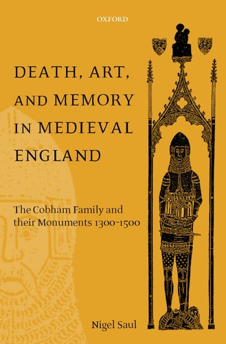 Death, Art and Memory in Medieval England: The Cobham Family and Their Monuments 1300-1500