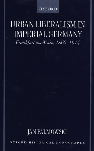 Urban Liberalism in Imperial Germany: Frankfurt am Main, 1866-1914
