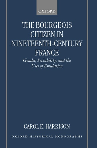 The Bourgeois Citizen in Nineteenth Century France: Gender, Sociability, and the Uses of Emulation