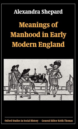 Meanings of Manhood in Early Modern England
