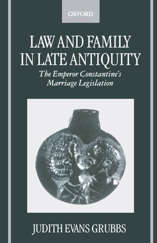 Law and Family in Late Antiquity: The Emperor Constantine's Marriage Legislation