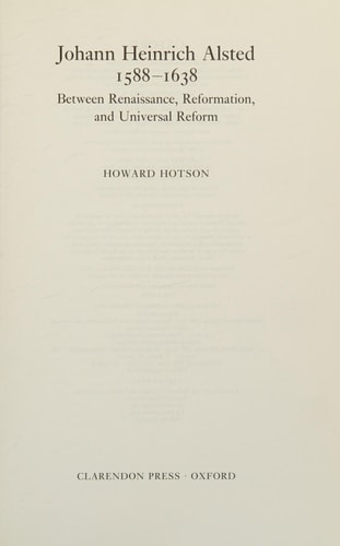 Johann Heinrich Alsted 1588-1638: Between Renaissance, Reformation, and Universal Reform
