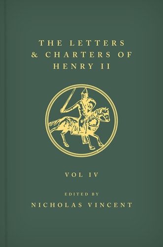 The Letters and Charters of Henry II, King of England 1154-1189: Volume IV