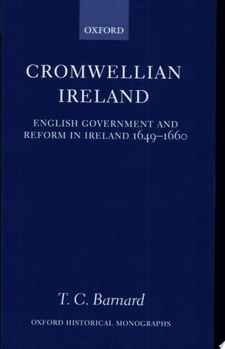 Cromwellian Ireland: English Government and Reform in Ireland 1649-1660