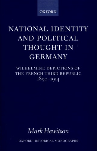 National Identity and Political Thought in Germany: Wilhelmine Depictions of the French Third Republic, 1890-1914