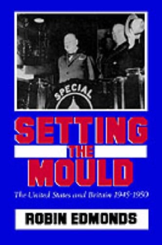 Setting the Mould: The United States and Britain 1945-1950