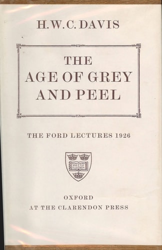 Age of Grey and Peel: Being the Ford Lectures for 1926