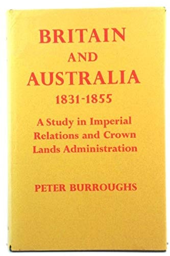 Britain and Australia 1831-1855: A Study in Imperial Relations and Crown Lands Administration
