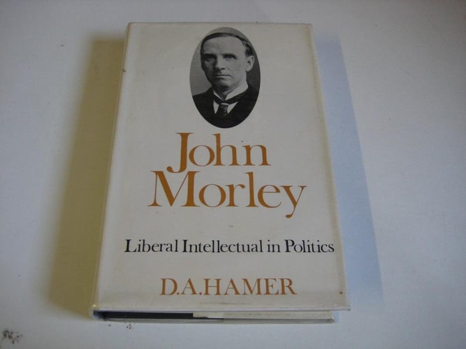 John Morley: Liberal Intellectual in Politics