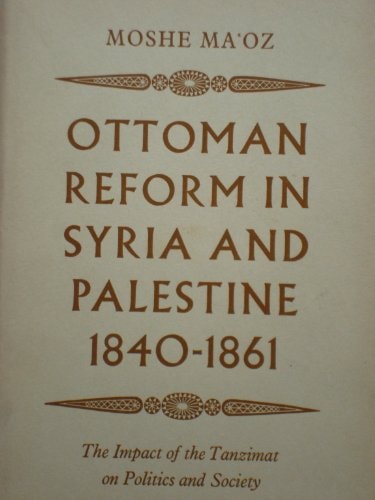 Ottoman Reform in Syria and Palestine, 1840-1861: The Impact of the Tanzimat on Politics and Society