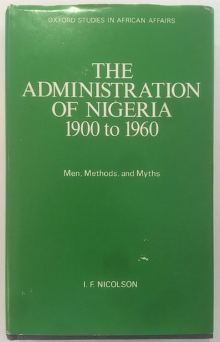 The Administration of Nigeria, 1900-1960: Men, Methods and Myths