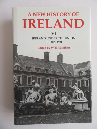 A New History of Ireland, Volume VI: Ireland Under the Union, II: 1870-1921