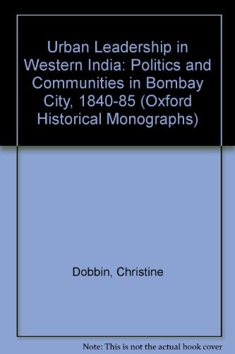 Urban Leadership in Western India: Politics and Communities in Bombay City, 1840-1885