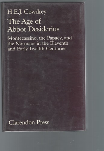 The Age of Abbot Desiderius: Montecassino, The Papacy, and the Normans in the Eleventh and Early Twelfth Centuries